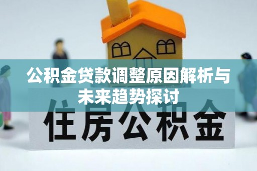 仪陇公积金贷款调整原因解析与未来趋势探讨
