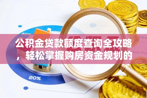 仪陇公积金贷款额度查询全攻略，轻松掌握购房资金规划的关键