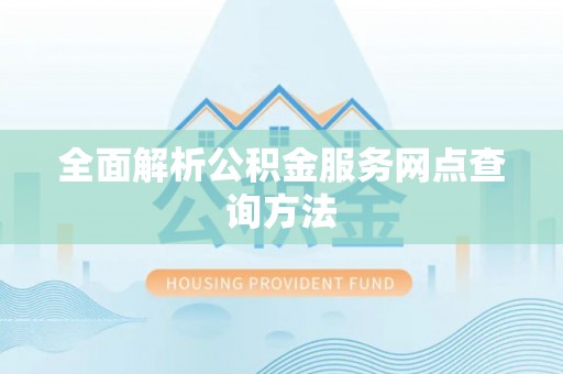 仪陇全面解析公积金服务网点查询方法